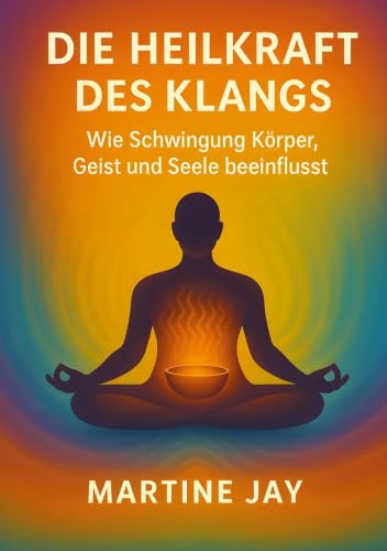 Die Heilkraft des Klangs: Wie Schwingung Körper, Geist und Seele beeinflusst