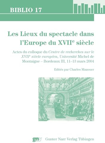 Les Lieux du spectacle: Actes du colloque du Centre de recherches sur le XVIIe siècle européen. Université Michel de Montaigne, Bordeaux III, 11-13 mars 2004 (Biblio 17)