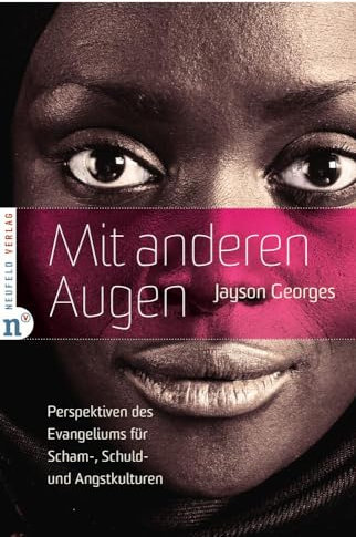 Mit anderen Augen: Perspektiven des Evangeliums für Scham-, Schuld- und Angstkulturen
