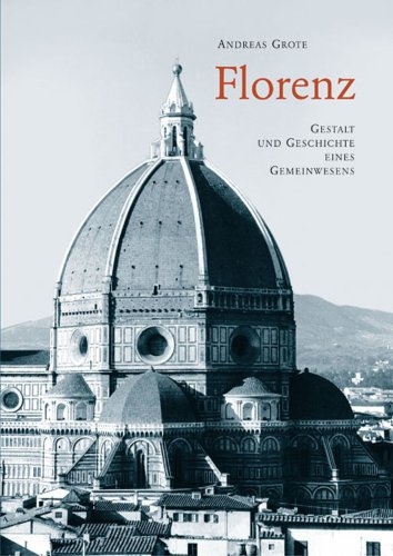Florenz: Gestalt und Geschichte eines Gemeinwesens: Gestalt und Geschichte eines Gemeinwesens. Ein Lesebuch