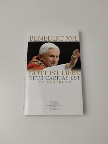 Gott ist Liebe - Deus caritas est: Die Enzyklika: Die Enzyklia. Von Papst Benedikt XVI. an die Bischöfe, an die Priester und Diakone, an die ... Christgläubigen über die christliche Liebe