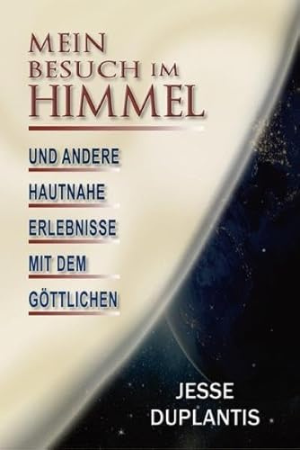 Mein Besuch im Himmel: Und andere hautnahe Erlebnisse mit dem Göttlichen