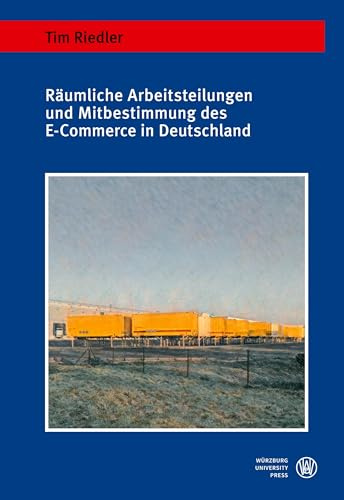 Räumliche Arbeitsteilungen und Mitbestimmung des E-Commerce in Deutschland (Geographische Handelsforschung)