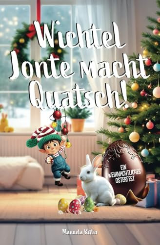 Wichtel Jonte macht Quatsch: Ein weihnachtliches Osterfest