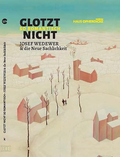 Glotzt nicht so romantisch: Josef Wedewer und die neue Sachlichkeit