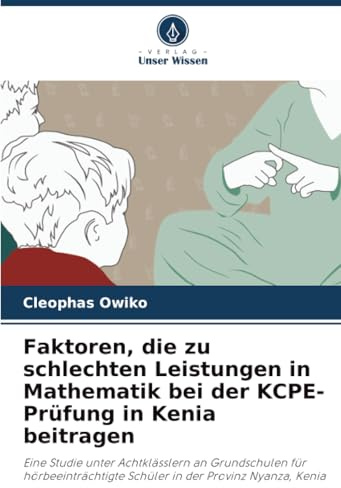 Faktoren, die zu schlechten Leistungen in Mathematik bei der KCPE-Prüfung in Kenia beitragen: Eine Studie unter Achtklässlern an Grundschulen für ... Schüler in der Provinz Nyanza, Kenia