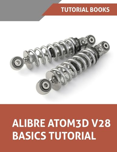 Alibre Atom3D V28 Basics Tutorial: Step-by-Step Tutorials for Parts, Assemblies, and Drawings