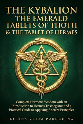 The Kybalion, The Emerald Tablets of Thoth and The Tablet of Hermes: A Modern Translation: Complete Hermetic Wisdom with an Introduction to Hermes ... Guide to Applying Ancient Principles