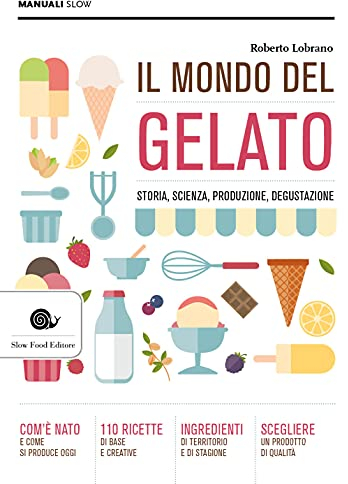 Il mondo del gelato. Storia, scienza, produzione, degustazione