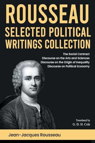 Rousseau Selected Political Writings Collection: The Social Contract, Discourse on the Arts and Sciences, Discourse on the Origin of Inequality, Discourse on Political Economy
