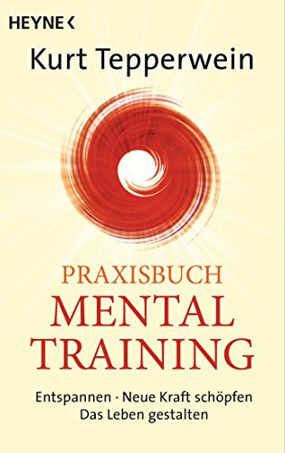 Praxisbuch Mental-Training: Entspannen - Neue Kraft schöpfen - Das Leben gestalten