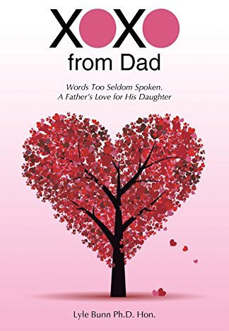 XOXO from Dad: Words Too Seldom Spoken. A Father's Love for His Daughter by Lyle Bunn Ph.D. Hon. (2015-04-02)