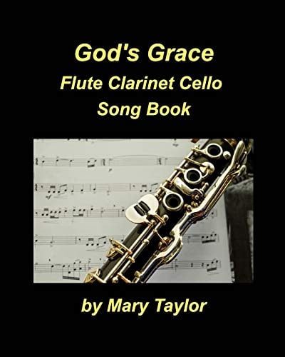 God's Grace Flute Clarinet Cello Song Book: Worship Praise Church Flute Clarinet Cello Band
