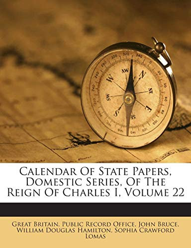 Calendar Of State Papers, Domestic Series, Of The Reign Of Charles I, Volume 22