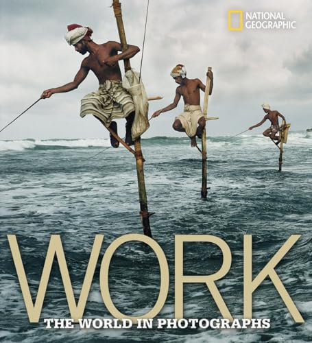 Work: The World in Photographs (National Geographic Collectors Series)