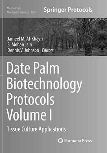 Date Palm Biotechnology Protocols Volume I: Tissue Culture Applications: 1637 (Methods in Molecular Biology)