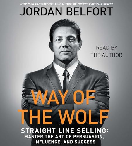The Way of the Wolf: Straight Line Selling: Master the Art of Persuasion, Influence, and Success