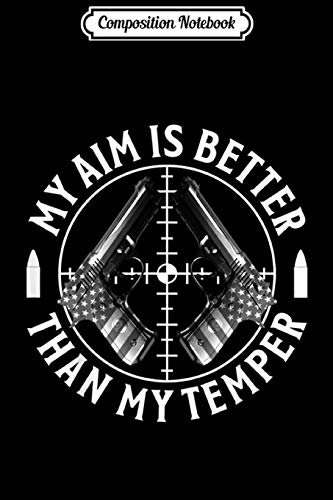 Composition Notebook: My Aim Is Better Than My Temper Cool Gun Right 2nd Amendment Journal/Notebook Blank Lined Ruled 6x9 100 Pages