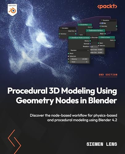 Procedural 3D Modeling Using Geometry Nodes in Blender: Discover the node-based workflow for physics-based and procedural modeling using Blender 4.5 LTS