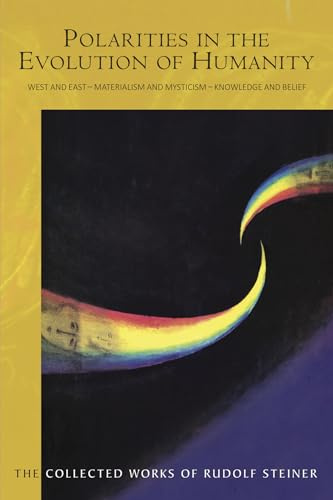Polarities in the Evolution of Humanity: West and East – Materialism and Mysticism – Knowledge and Belief (CW 197) (Volume 197) (The Collected Works of Rudolf Steiner)