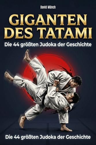 Giganten des Tatami: Die 44 größten Judoka der Geschichte