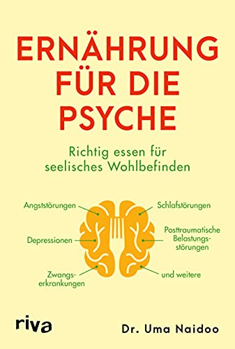 Ernährung für die Psyche: Richtig essen für seelisches Wohlbefinden – mit Nahrungsmitteln, die Depressionen, Angst- und Zwangsstörungen, ... posttraumatische Belastungsstörung und mehr