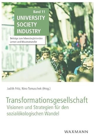 Transformationsgesellschaft: Visionen und Strategien für den sozialökologischen Wandel (University Society Industry: Beiträge zum lebensbegleitenden Lernen und Wissenstransfer)