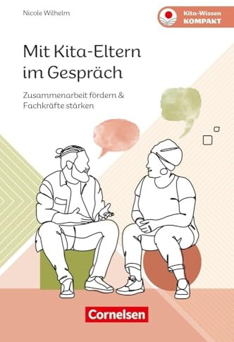 Mit Kita-Eltern im Gespräch: Zusammenarbeit fördern & Fachkräfte stärken (Kita-Wissen kompakt)