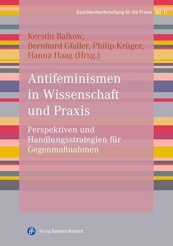 Antifeminismen in Wissenschaft und Praxis: Perspektiven und Handlungsstrategien für Gegenmaßnahmen (Geschlechterforschung für die Praxis)