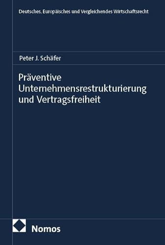 Präventive Unternehmensrestrukturierung und Vertragsfreiheit (Deutsches, Europäisches und Vergleichendes Wirtschaftsrecht)