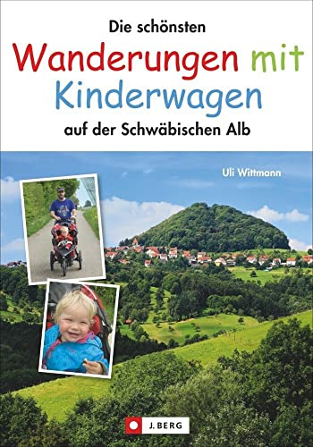 Wanderungen mit Kinderwagen auf der Schwäbischen Alb: Die 30 schönsten Touren und viele Tipps für Familienwanderungen. Entspannt wandern mit dem Baby: Mit GPS-Daten zum Download
