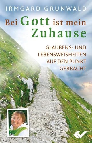Bei Gott ist mein Zuhause: Glaubens- und Lebensweisheiten auf den Punkt gebracht