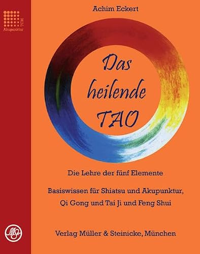 Das heilende TAO: Die Lehre der fünf Elemente. Basiswissen für Shiatsu und Akupunktur, Qi Gong und Tai Ji und Feng Shui.