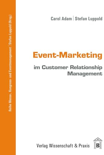 Event-Marketing im Customer Relationship Management: Kundenbindung durch den Einsatz von Marketing-Events (Messe-, Kongress- und Eventmanagement)