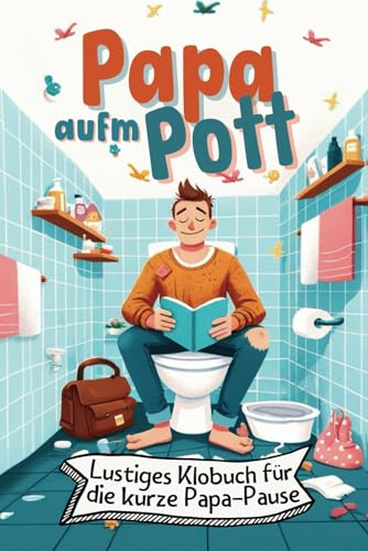 Papa aufm Pott - Lustiges Klobuch für die kurze Papa-Pause. Das perfekte Geschenk für junge Väter, werdende Papas und zur Geburt.