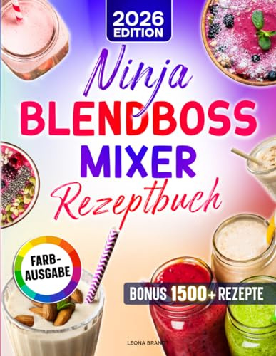 Ninja BlendBoss Mixer Rezeptbuch: Die besten Rezepte für Smoothies, Shakes & mehr – perfekt gemixt direkt im tragbaren Becher für unterwegs