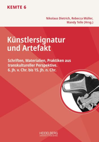 Künstlersignatur und Artefakt: Schriften, Materialien, Praktiken aus transkultureller Perspektive. 6. Jh. v. Chr. bis 15. Jh. n. Chr. (KEMTE: Kulturelles Erbe: Materialität – Text – Edition)