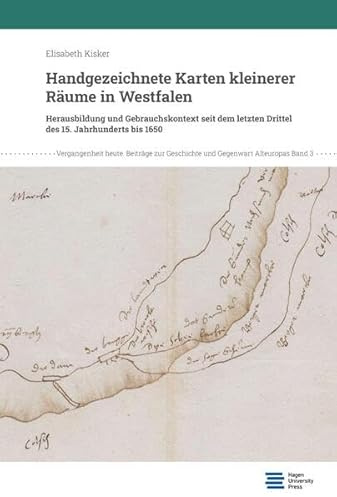 Handgezeichnete Karten kleinerer Räume in Westfalen: Herausbildung und Gebrauchskontext seit dem letzten Drittel des 15. Jahrhunderts bis 1650 ... zur Geschichte und Gegenwart Alteuropas)
