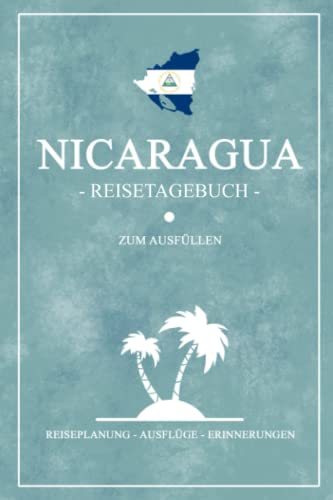 Nicaragua Reisetagebuch zum Ausfüllen: Kleines Notizbuch und Reisebuch Geschenk / Nicaragua Flagge Reise Tagebuch zum Wandern, Tauchen, Surfen und ... / Souvenir Backpacking Urlaub Mittelamerika