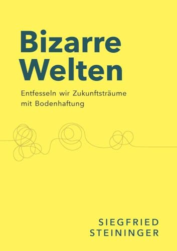 Bizarre Welten: Entfesseln wir Zukunftsträume mit Bodenhaftung