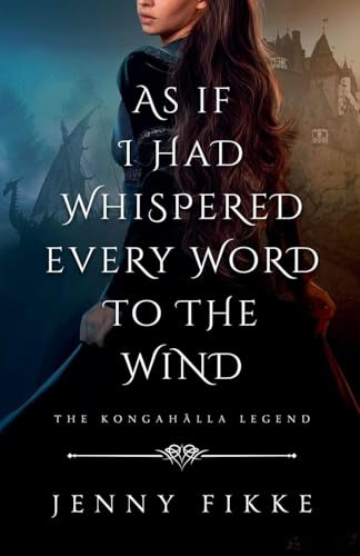 As If I Had Whispered Every Word To The Wind (The Kongahälla Legend, Band 4)