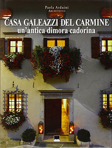 Casa Galeazzi del Carmine. Un'antica dimora cadorina-A historic Cadore residence. Ediz. bilingue
