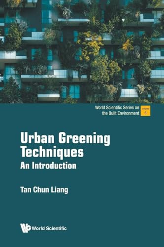 Urban Greening Techniques: An Introduction (World Scientific Series On The Built Environment, Band 6)