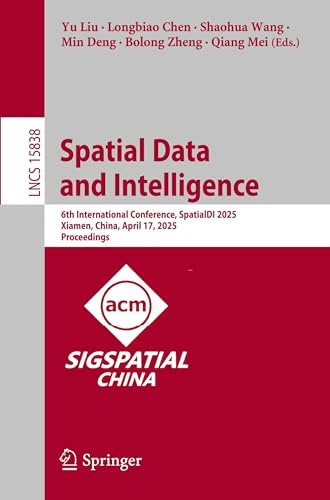 Spatial Data and Intelligence: 6th International Conference, SpatialDI 2025, Xiamen, China, April 17, 2025, Proceedings (Lecture Notes in Computer Science)