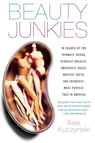 Beauty Junkies: In search of the thinnest thighs, perkiest breasts, smoothest faces, whitest teeth, and skinniest, most perfect toes in America
