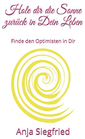 Hole dir die Sonne zurück in Dein Leben: Finde den Optimisten in Dir