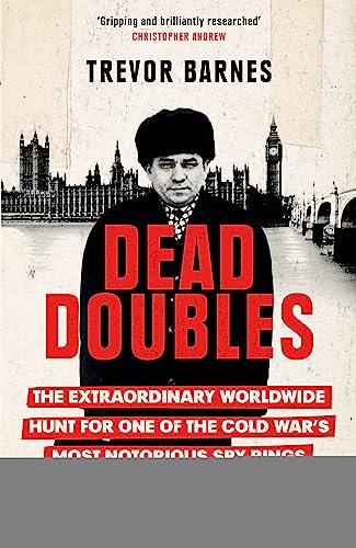 Dead Doubles: The Extraordinary Worldwide Hunt for One of the Cold War's Most Notorious Spy Rings