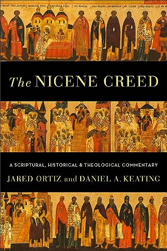 Nicene Creed, The: A Scriptural, Historical, and Theological Commentary