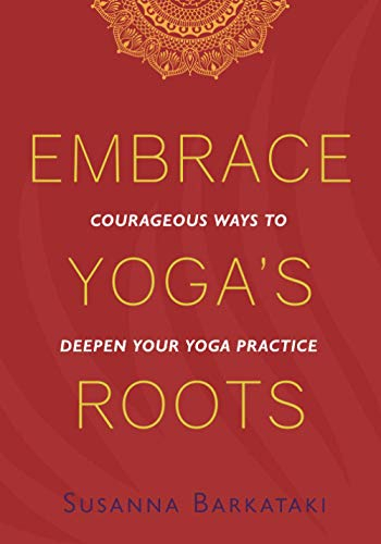Embrace Yoga's Roots: Courageous Ways to Deepen Your Yoga Practice