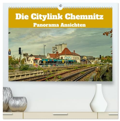 Die Citylink Chemnitz Panorama Ansichten (hochwertiger Premium Wandkalender 2026 DIN A2 quer), Kunstdruck in Hochglanz: Historische Eisenbahn Strecke im Panorama Blick (CALVENDO Orte)